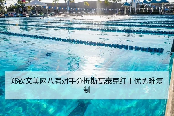 郑钦文美网八强对手分析斯瓦泰克红土优势难复制